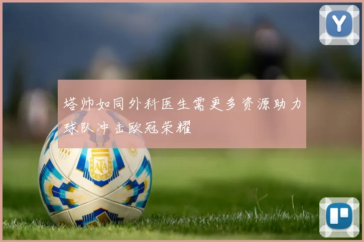 塔帅如同外科医生需更多资源助力球队冲击欧冠荣耀