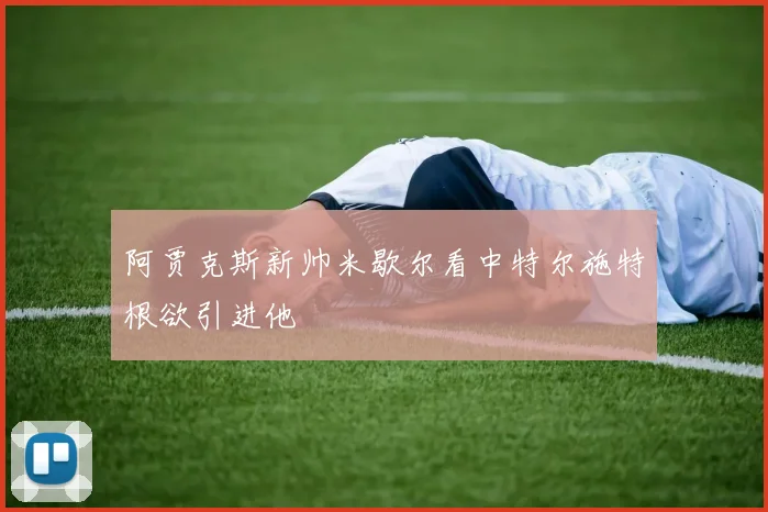 阿贾克斯新帅米歇尔看中特尔施特根欲引进他