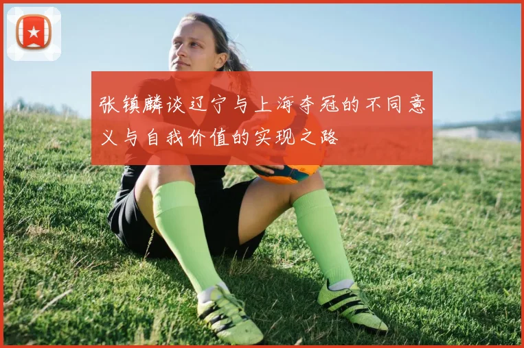 张镇麟谈辽宁与上海夺冠的不同意义与自我价值的实现之路